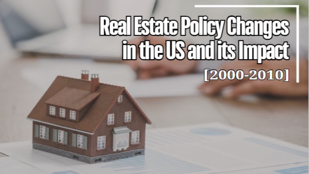 Real Estate Policy Changes in the US and its Impact [2000-2010]